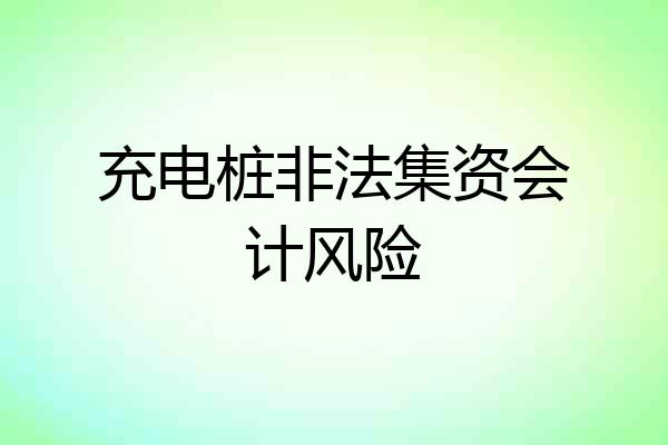 充电桩非法集资会计风险