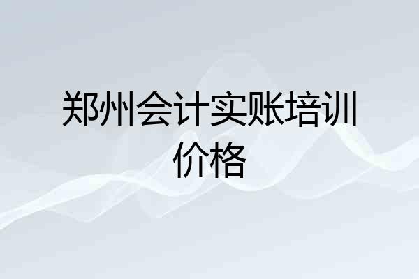 郑州会计实账培训价格