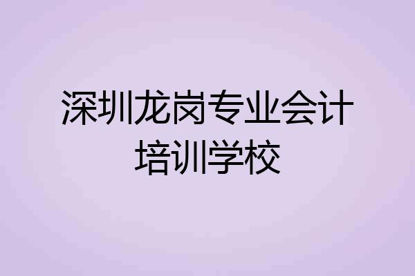 深圳龙岗专业会计培训学校