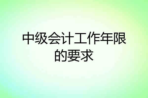 中级会计工作年限的要求