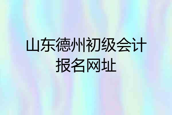 山东德州初级会计报名网址