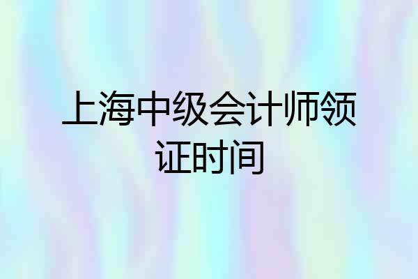 上海中级会计师领证时间