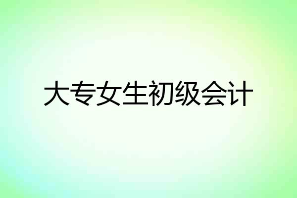 大专女生初级会计