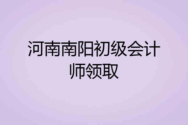河南南阳初级会计师领取