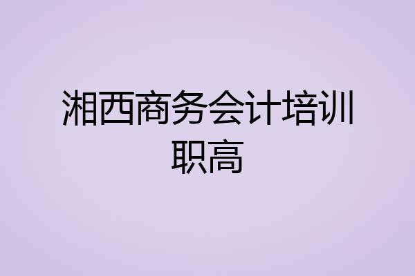 湘西商务会计培训职高