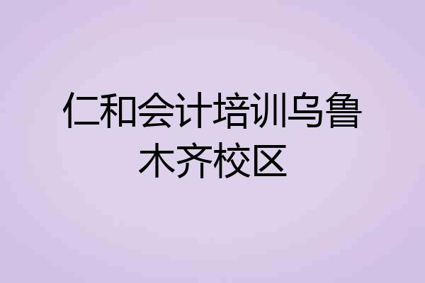 仁和会计培训乌鲁木齐校区