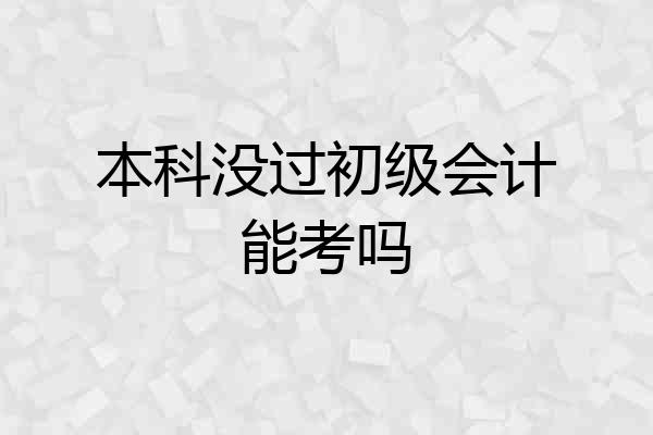 本科没过初级会计能考吗