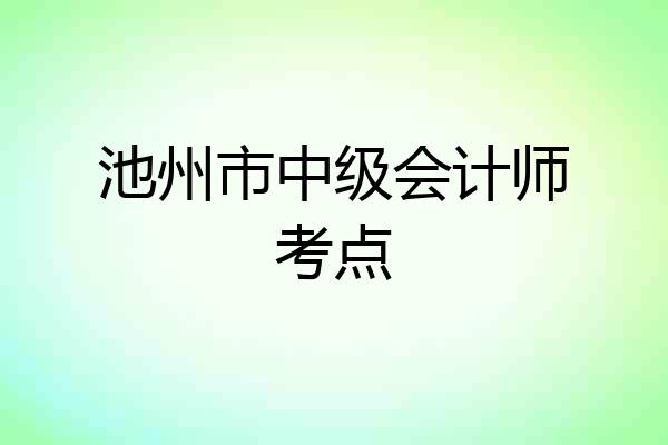 池州市中级会计师考点