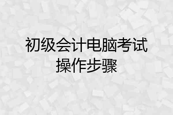 初级会计电脑考试操作步骤
