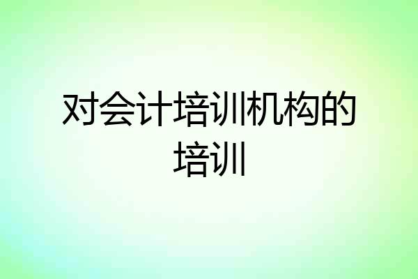 对会计培训机构的培训