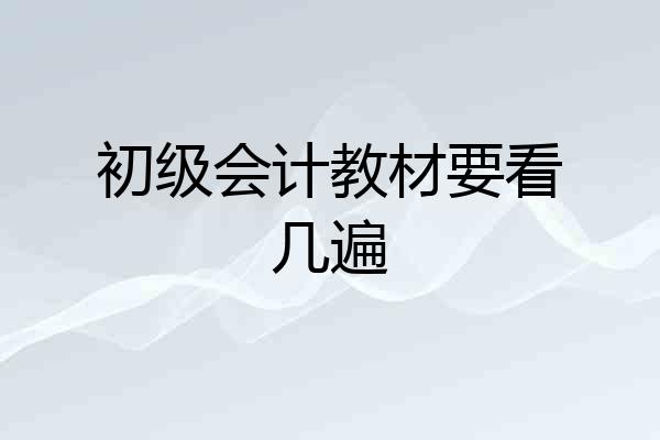 初级会计教材要看几遍