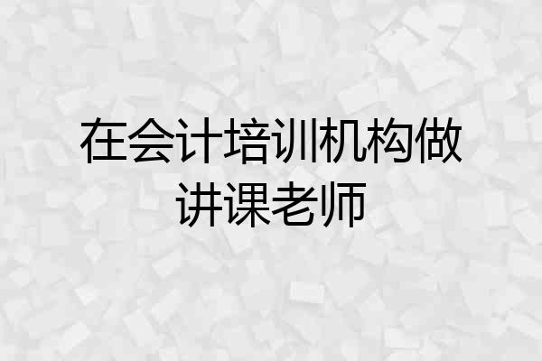 在会计培训机构做讲课老师