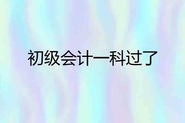 初级会计一科过了