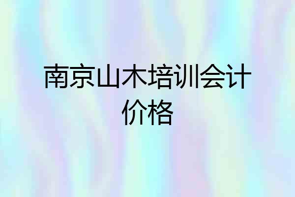 南京山木培训会计价格