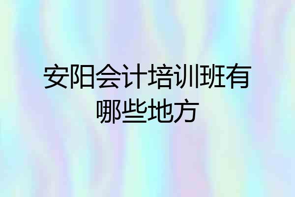 安阳会计培训班有哪些地方