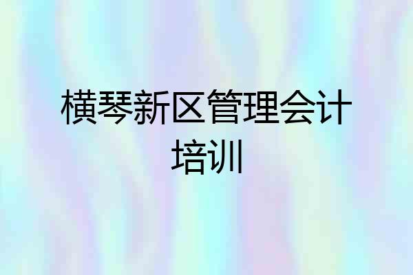 横琴新区管理会计培训