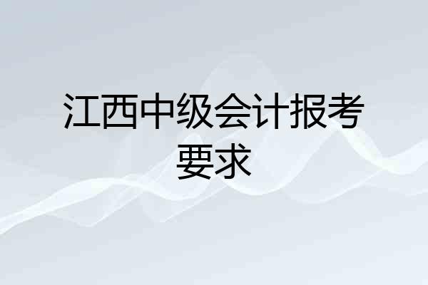 江西中级会计报考要求