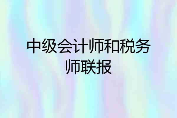 中级会计师和税务师联报