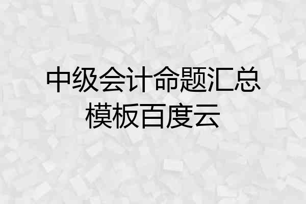 中级会计命题汇总模板百度云