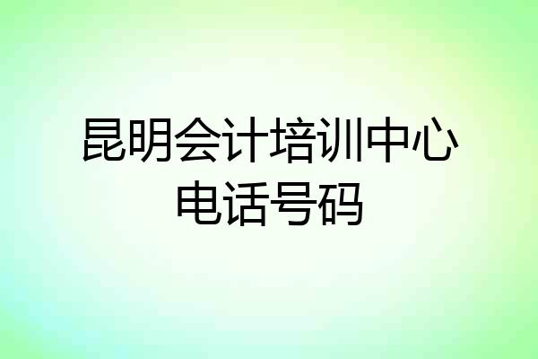 昆明会计培训中心电话号码