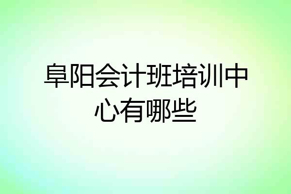 阜阳会计班培训中心有哪些