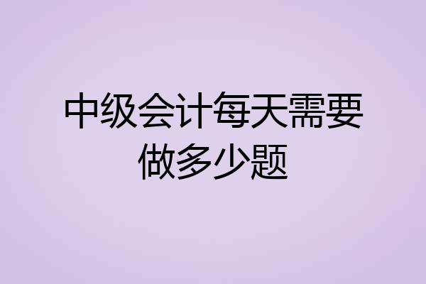 中级会计每天需要做多少题