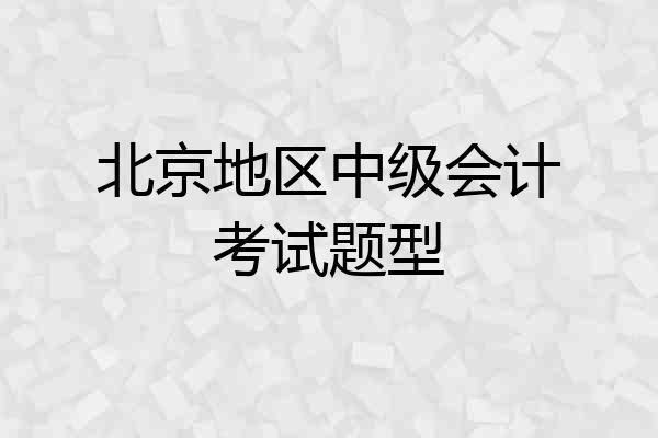 北京地区中级会计考试题型