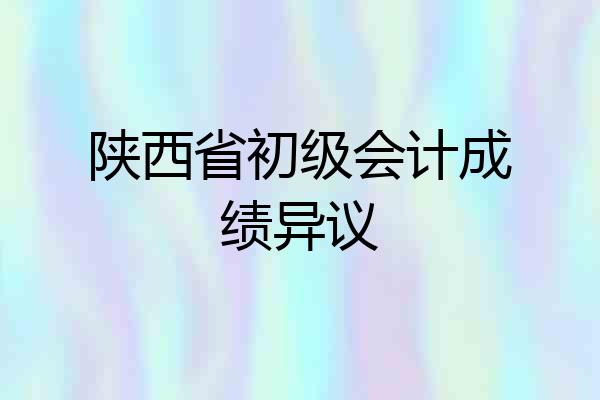 陕西省初级会计成绩异议