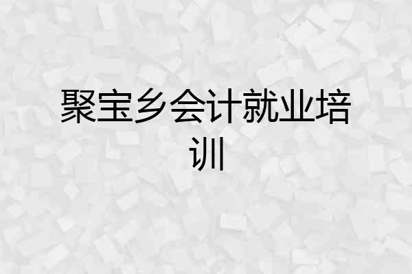 聚宝乡会计就业培训