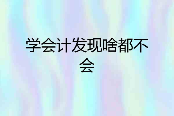 学会计发现啥都不会