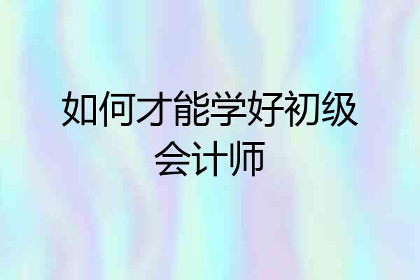 如何才能学好初级会计师