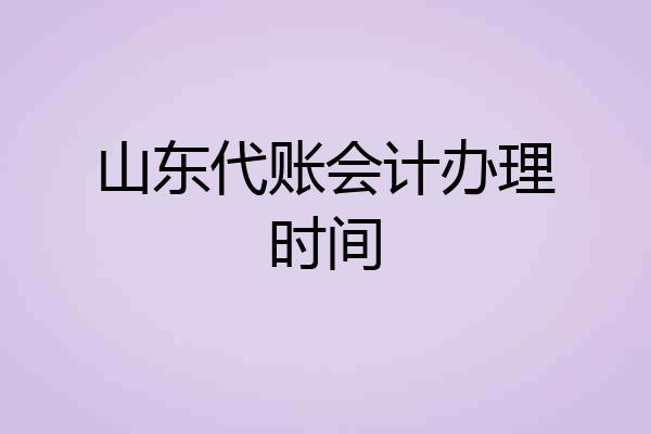 山东代账会计办理时间