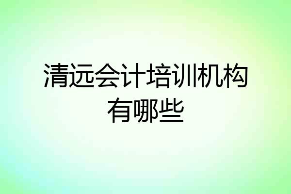 清远会计培训机构有哪些