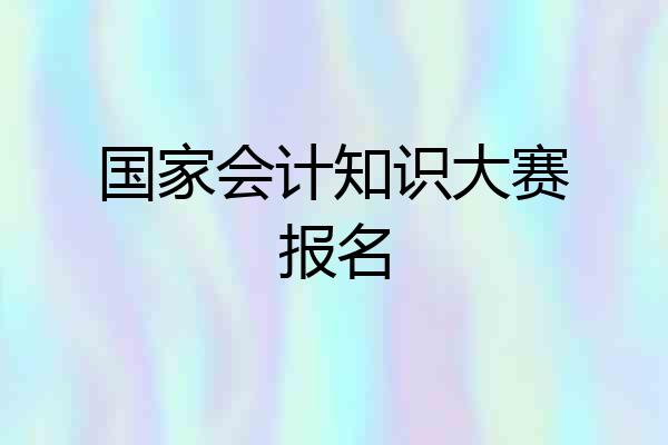 国家会计知识大赛报名