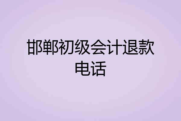 邯郸初级会计退款电话