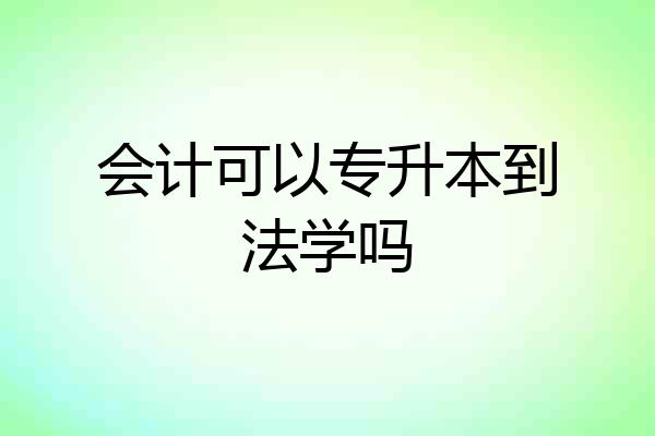 会计可以专升本到法学吗