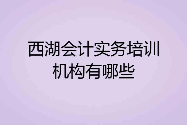 西湖会计实务培训机构有哪些