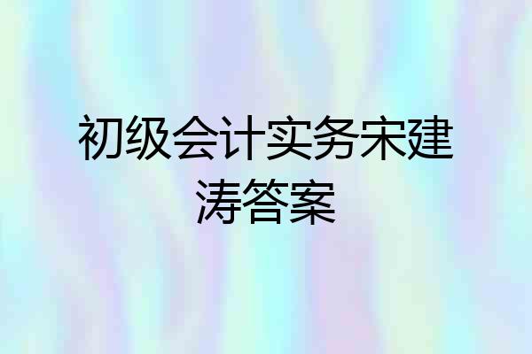 初级会计实务宋建涛答案