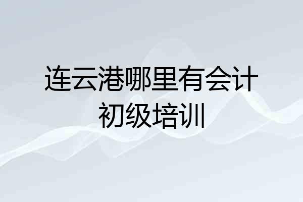 连云港哪里有会计初级培训