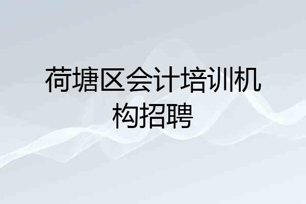 荷塘区会计培训机构招聘