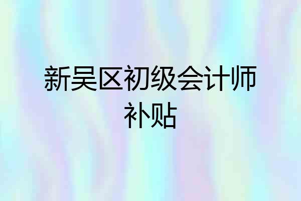 新吴区初级会计师补贴