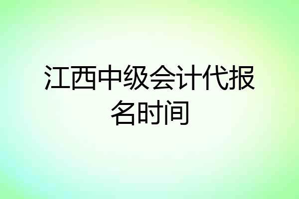 江西中级会计代报名时间