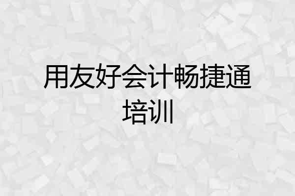 用友好会计畅捷通培训
