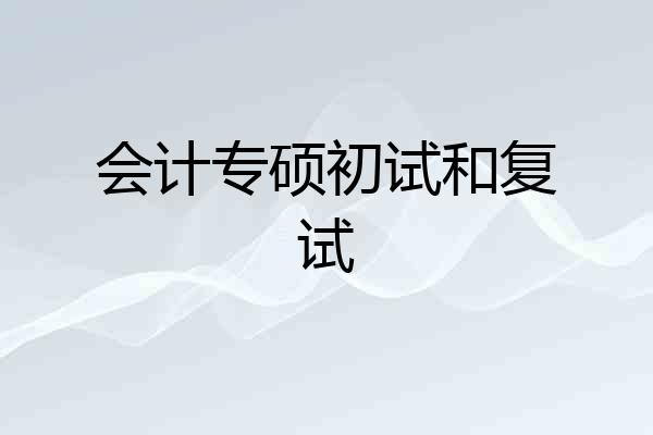 会计专硕初试和复试