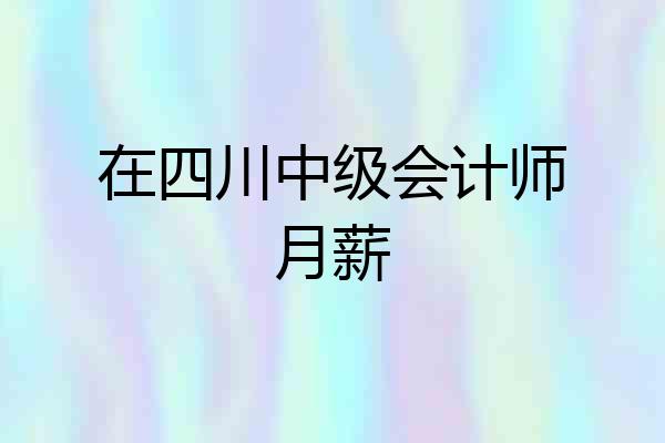 在四川中级会计师月薪