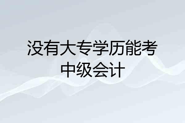 没有大专学历能考中级会计