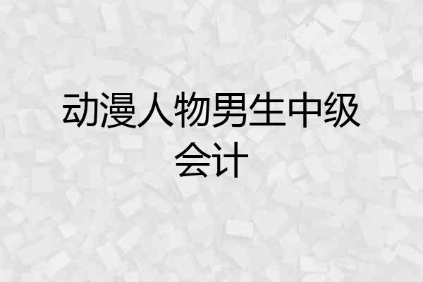 动漫人物男生中级会计