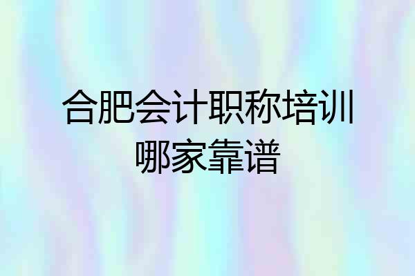 合肥会计职称培训哪家靠谱