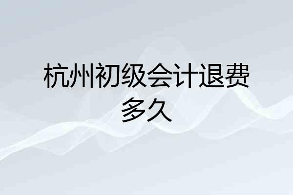 杭州初级会计退费多久