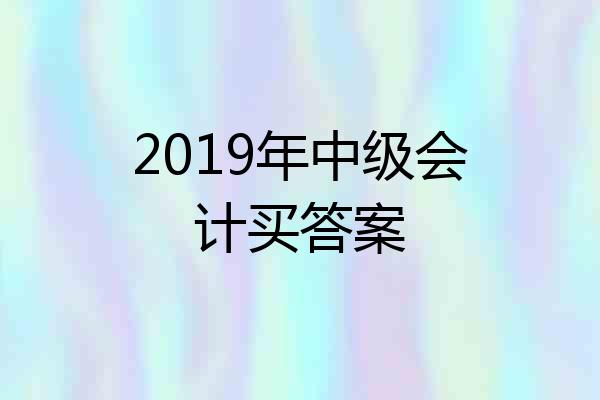 2019年中级会计买答案